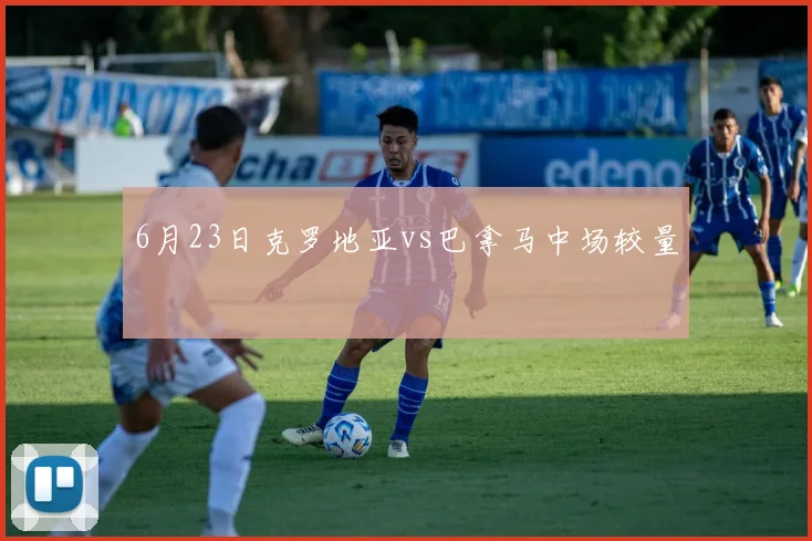 6月23日克罗地亚vs巴拿马中场较量