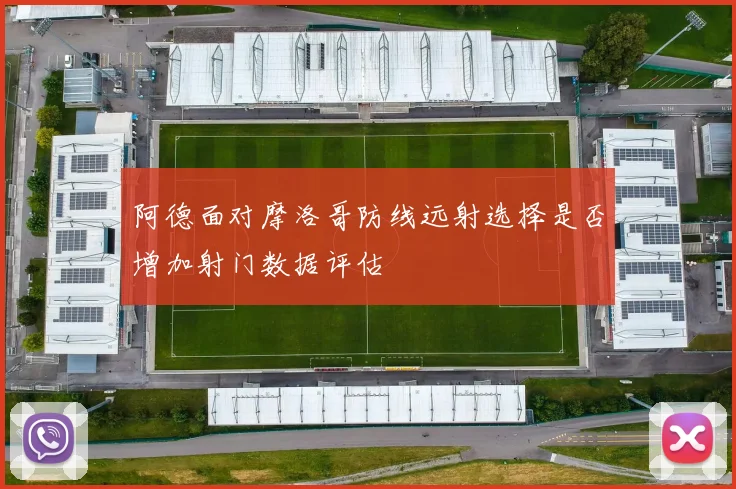 阿德面对摩洛哥防线远射选择是否增加射门数据评估