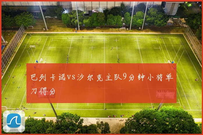 巴列卡诺vs沙尔克主队9分钟小将单刀得分