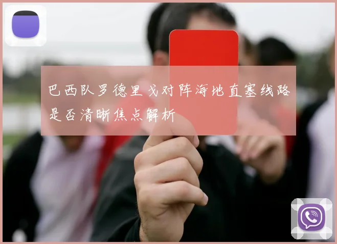 巴西队罗德里戈对阵海地直塞线路是否清晰焦点解析